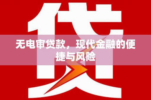 甘孜无电审贷款，现代金融的便捷与风险
