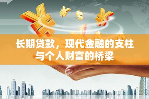 甘孜长期贷款，现代金融的支柱与个人财富的桥梁