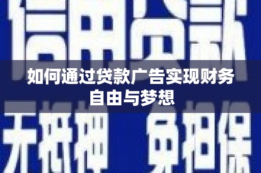 甘孜如何通过贷款广告实现财务自由与梦想