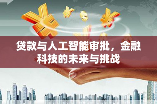 甘孜贷款与人工智能审批，金融科技的未来与挑战