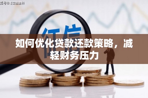 甘孜如何优化贷款还款策略，减轻财务压力