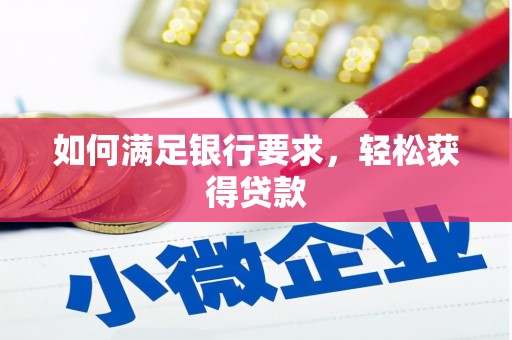 甘孜如何满足银行要求，轻松获得贷款
