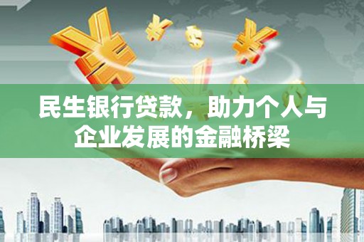 甘孜民生银行贷款，助力个人与企业发展的金融桥梁