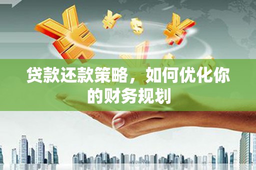 甘孜贷款还款策略，如何优化你的财务规划
