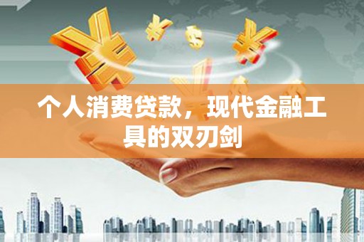 甘孜个人消费贷款，现代金融工具的双刃剑