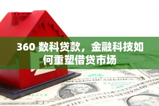 甘孜360 数科贷款，金融科技如何重塑借贷市场