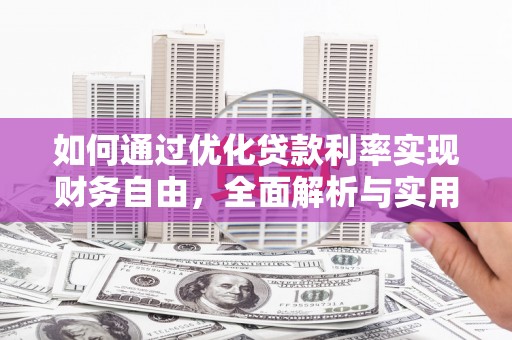 甘孜如何通过优化贷款利率实现财务自由，全面解析与实用策略