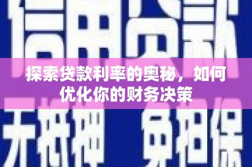 甘孜探索贷款利率的奥秘，如何优化你的财务决策