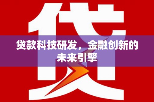 甘孜贷款科技研发，金融创新的未来引擎