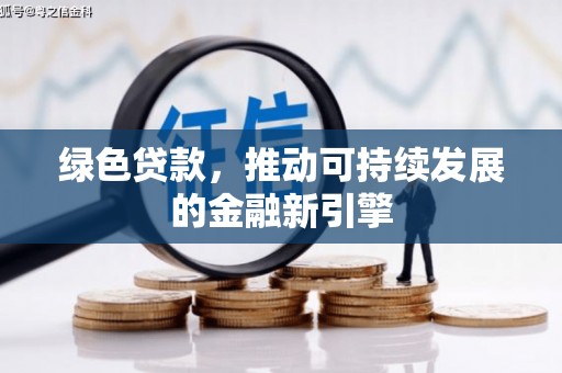 甘孜绿色贷款，推动可持续发展的金融新引擎