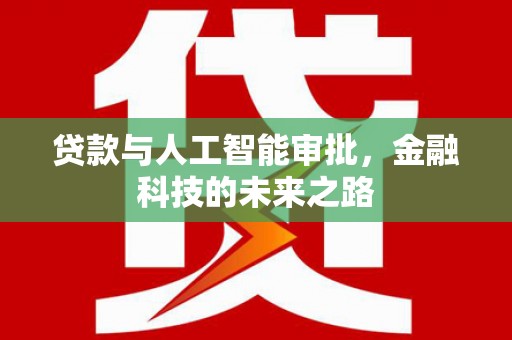 甘孜贷款与人工智能审批，金融科技的未来之路