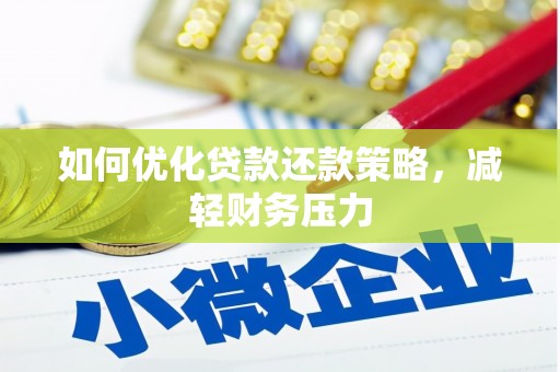 甘孜如何优化贷款还款策略，减轻财务压力
