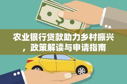 甘孜农业银行贷款助力乡村振兴，政策解读与申请指南
