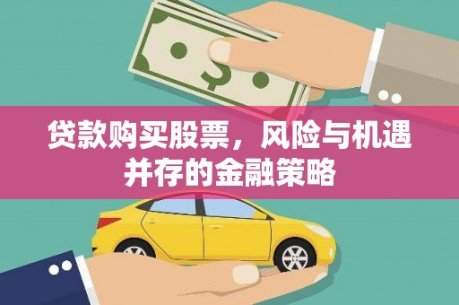 甘孜贷款购买股票，风险与机遇并存的金融策略