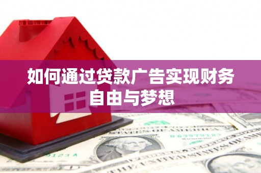 甘孜如何通过贷款广告实现财务自由与梦想