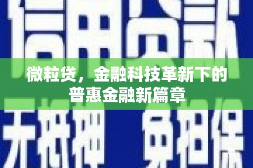 甘孜微粒贷，金融科技革新下的普惠金融新篇章