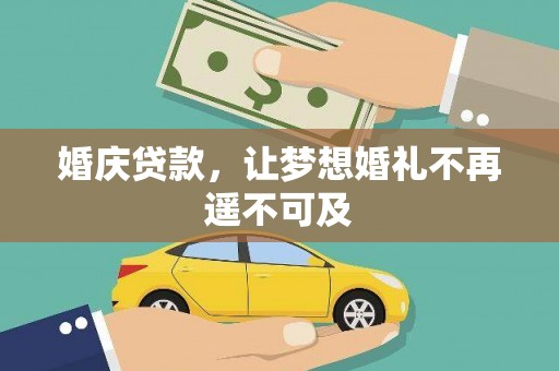 甘孜婚庆贷款，让梦想婚礼不再遥不可及
