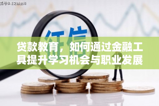 甘孜贷款教育，如何通过金融工具提升学习机会与职业发展