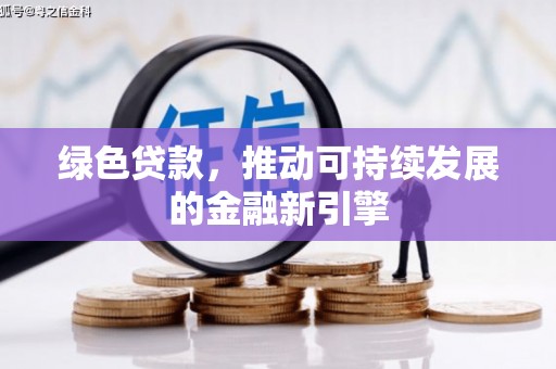 甘孜绿色贷款，推动可持续发展的金融新引擎