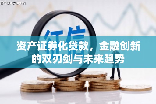 甘孜资产证券化贷款，金融创新的双刃剑与未来趋势