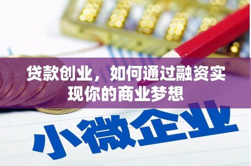 甘孜贷款创业，如何通过融资实现你的商业梦想