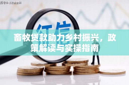 甘孜畜牧贷款助力乡村振兴，政策解读与实操指南