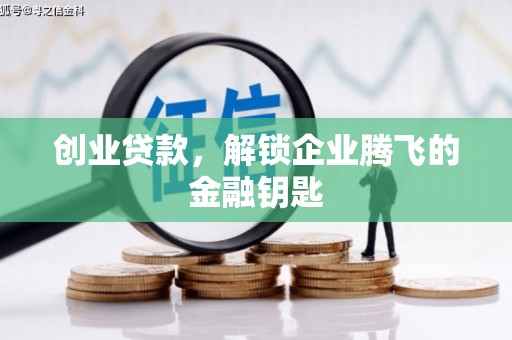 甘孜创业贷款，解锁企业腾飞的金融钥匙