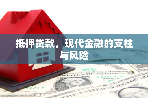 甘孜抵押贷款，现代金融的支柱与风险