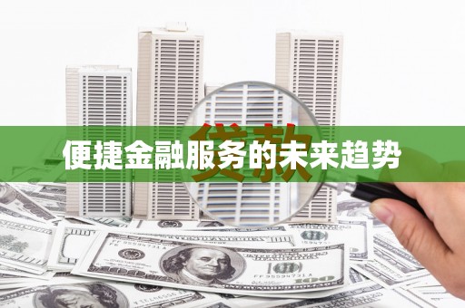 甘孜便捷金融服务的未来趋势