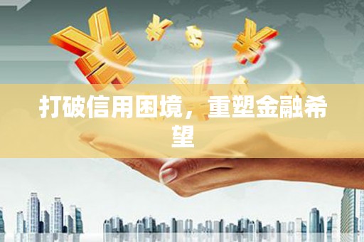 甘孜打破信用困境，重塑金融希望
