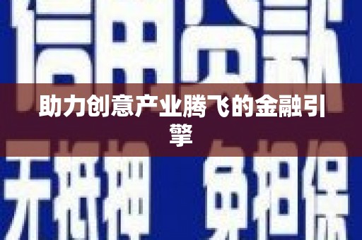 甘孜助力创意产业腾飞的金融引擎