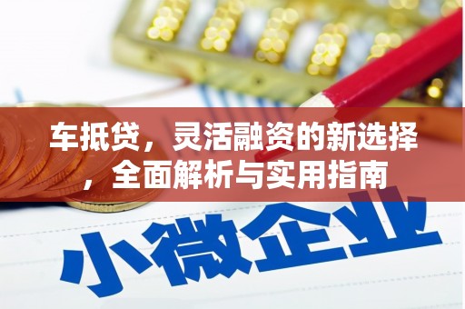 甘孜车抵贷，灵活融资的新选择，全面解析与实用指南