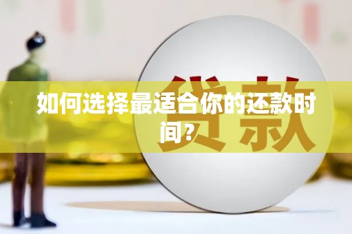 甘孜如何选择最适合你的还款时间？