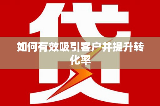 甘孜如何有效吸引客户并提升转化率