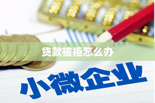 甘孜贷款被拒怎么办