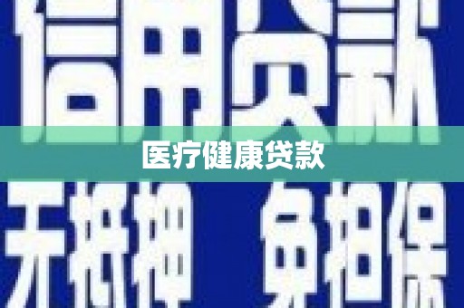 甘孜医疗健康贷款