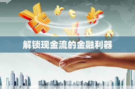 甘孜解锁现金流的金融利器
