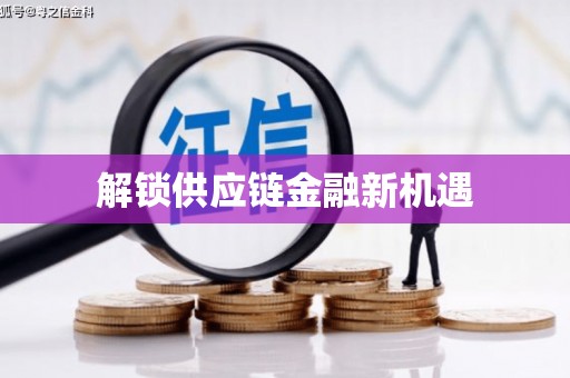 甘孜解锁供应链金融新机遇