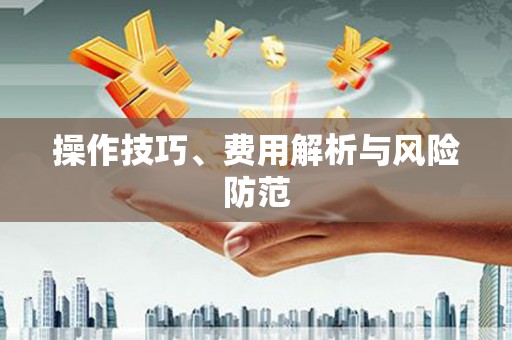 甘孜操作技巧、费用解析与风险防范