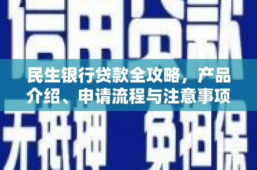 甘孜民生银行贷款全攻略，产品介绍、申请流程与注意事项